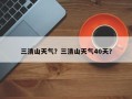 三清山天气？三清山天气40天？