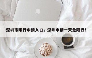 深圳市限行申请入口，深圳申请一天免限行！
