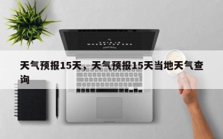 天气预报15天，天气预报15天当地天气查询