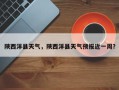 陕西洋县天气，陕西洋县天气预报近一周？