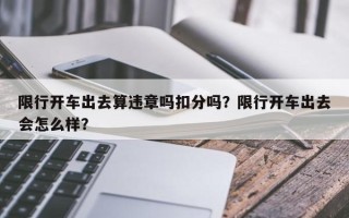 限行开车出去算违章吗扣分吗？限行开车出去会怎么样？