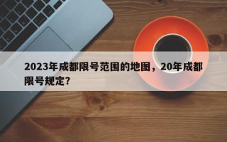 2023年成都限号范围的地图，20年成都限号规定？