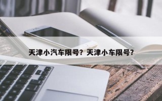 天津小汽车限号？天津小车限号？