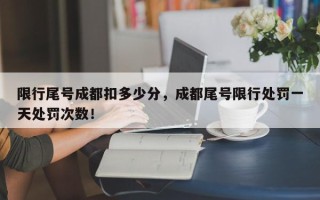限行尾号成都扣多少分，成都尾号限行处罚一天处罚次数！