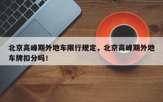 北京高峰期外地车限行规定，北京高峰期外地车牌扣分吗！