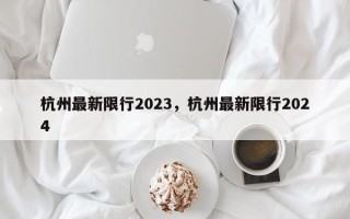 杭州最新限行2023，杭州最新限行2024