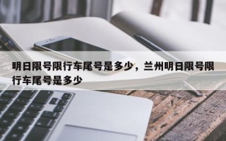 明日限号限行车尾号是多少，兰州明日限号限行车尾号是多少