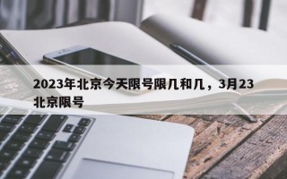 2023年北京今天限号限几和几，3月23北京限号
