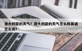 澳大利亚的天气？澳大利亚的天气怎么样英语怎么说？