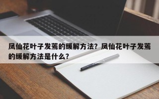 凤仙花叶子发蔫的缓解方法？凤仙花叶子发蔫的缓解方法是什么？