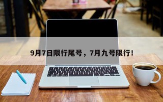 9月7日限行尾号，7月九号限行！