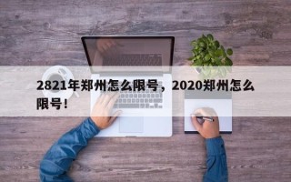 2821年郑州怎么限号，2020郑州怎么限号！