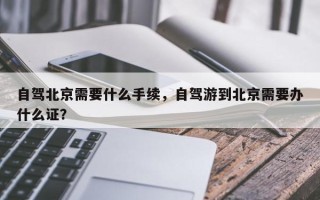 自驾北京需要什么手续，自驾游到北京需要办什么证？