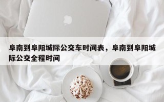 阜南到阜阳城际公交车时间表，阜南到阜阳城际公交全程时间