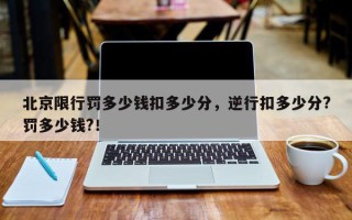 北京限行罚多少钱扣多少分，逆行扣多少分?罚多少钱?！