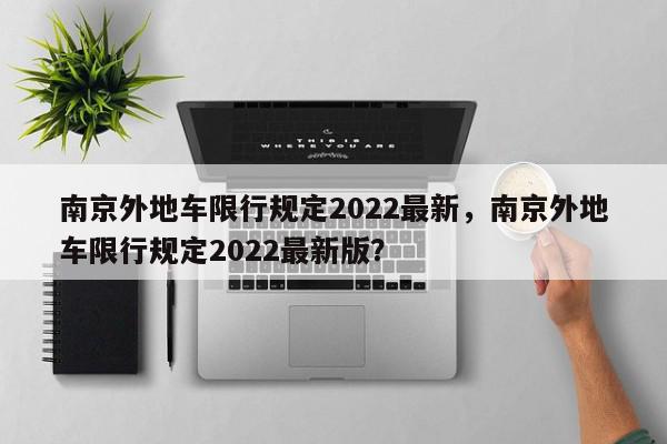 南京外地车限行规定2022最新，南京外地车限行规定2022最新版？-第1张图片-我家生活百科