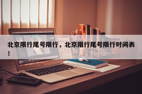 北京限行尾号限行，北京限行尾号限行时间表！-第1张图片-我家生活百科
