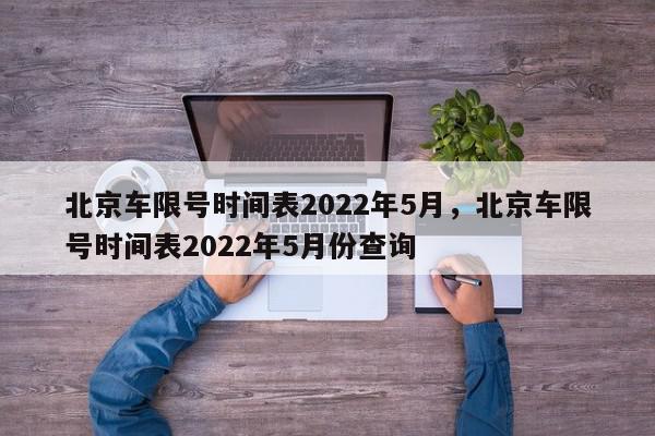 北京车限号时间表2022年5月，北京车限号时间表2022年5月份查询-第1张图片-我家生活百科