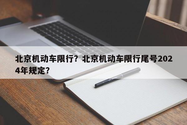 北京机动车限行？北京机动车限行尾号2024年规定？-第1张图片-我家生活百科