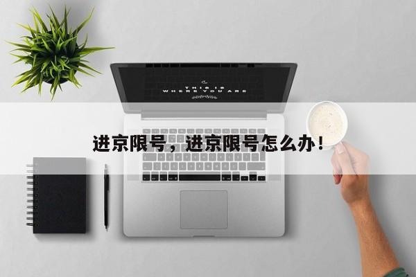 进京限号，进京限号怎么办！-第1张图片-我家生活百科