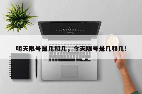 明天限号是几和几，今天限号是几和几！-第1张图片-我家生活百科