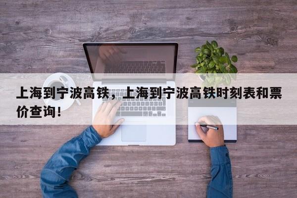 上海到宁波高铁，上海到宁波高铁时刻表和票价查询！-第1张图片-我家生活百科