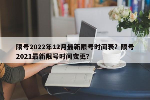 限号2022年12月最新限号时间表？限号2021最新限号时间变更？-第1张图片-我家生活百科