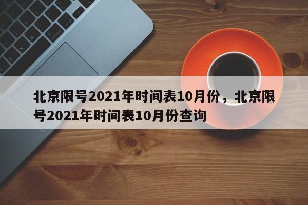 北京限号2021年时间表10月份，北京限号2021年时间表10月份查询-第1张图片-我家生活百科
