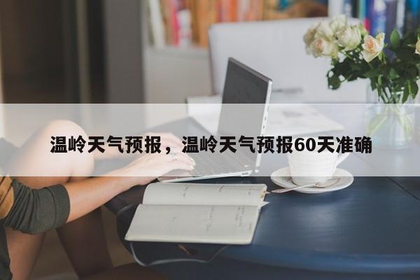 温岭天气预报，温岭天气预报60天准确-第1张图片-我家生活百科