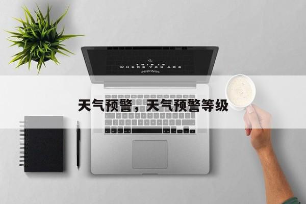 天气预警，天气预警等级-第1张图片-我家生活百科