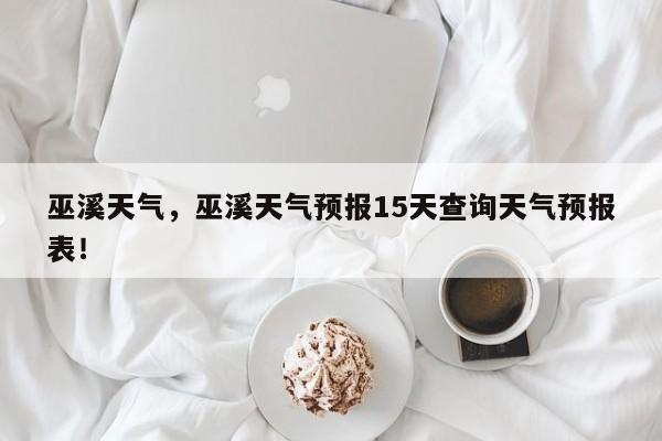 巫溪天气，巫溪天气预报15天查询天气预报表！-第1张图片-我家生活百科