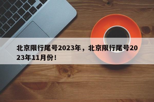 北京限行尾号2023年，北京限行尾号2023年11月份！-第1张图片-我家生活百科