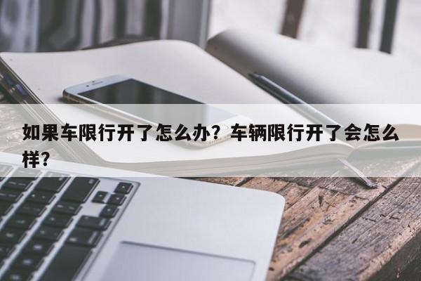 如果车限行开了怎么办？车辆限行开了会怎么样？-第1张图片-我家生活百科