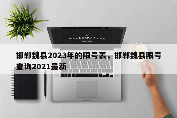 邯郸魏县2023年的限号表，邯郸魏县限号查询2021最新-第1张图片-我家生活百科