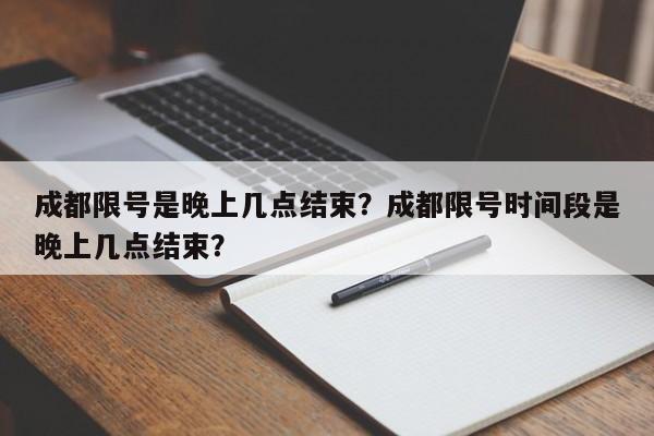 成都限号是晚上几点结束？成都限号时间段是晚上几点结束？-第1张图片-我家生活百科
