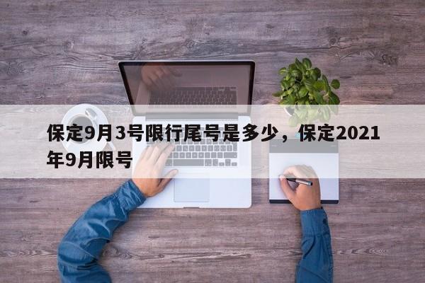 保定9月3号限行尾号是多少，保定2021年9月限号-第1张图片-我家生活百科