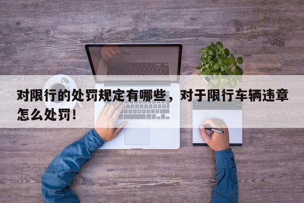 对限行的处罚规定有哪些，对于限行车辆违章怎么处罚！-第1张图片-我家生活百科