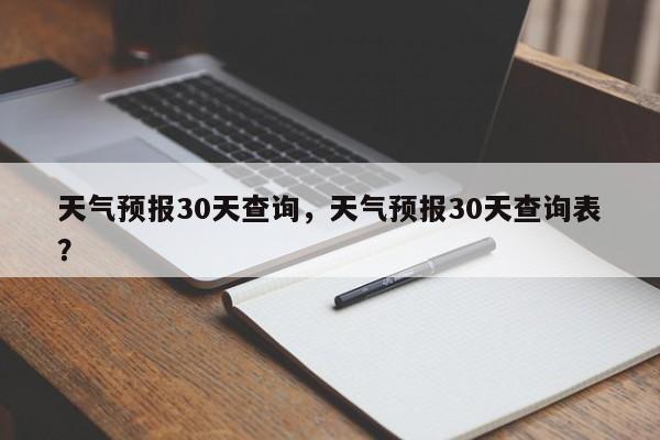 天气预报30天查询，天气预报30天查询表？-第1张图片-我家生活百科