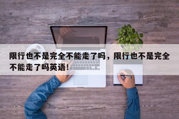 限行也不是完全不能走了吗，限行也不是完全不能走了吗英语！-第1张图片-我家生活百科