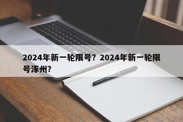 2024年新一轮限号？2024年新一轮限号涿州？-第1张图片-我家生活百科