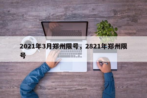 2021年3月郑州限号，2821年郑州限号-第1张图片-我家生活百科