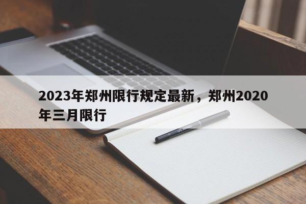 2023年郑州限行规定最新，郑州2020年三月限行-第1张图片-我家生活百科