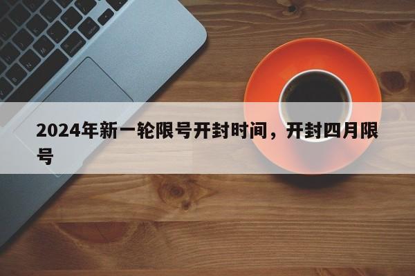 2024年新一轮限号开封时间，开封四月限号-第1张图片-我家生活百科