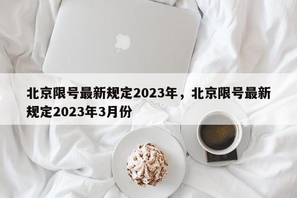 北京限号最新规定2023年，北京限号最新规定2023年3月份-第1张图片-我家生活百科