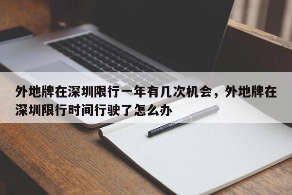 外地牌在深圳限行一年有几次机会，外地牌在深圳限行时间行驶了怎么办-第1张图片-我家生活百科