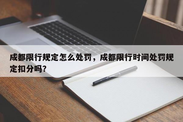 成都限行规定怎么处罚，成都限行时间处罚规定扣分吗？-第1张图片-我家生活百科