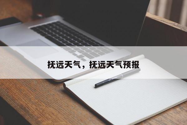 抚远天气，抚远天气预报-第1张图片-我家生活百科