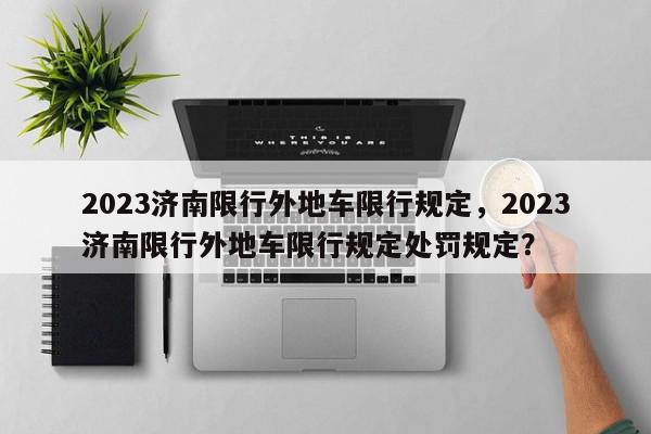 2023济南限行外地车限行规定，2023济南限行外地车限行规定处罚规定？-第1张图片-我家生活百科
