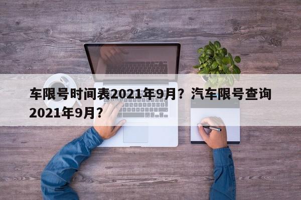 车限号时间表2021年9月？汽车限号查询2021年9月？-第1张图片-我家生活百科