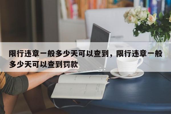 限行违章一般多少天可以查到，限行违章一般多少天可以查到罚款-第1张图片-我家生活百科